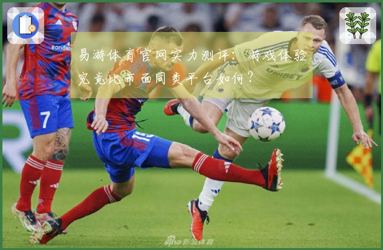 易游体育官网实力测评：游戏体验究竟比市面同类平台如何？
